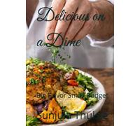 Delicious on a Dime: Big Flavor Small Budget