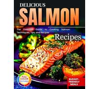Delicious Salmon Recipes: The Essential Guide to Cooking Salmon: Techniques, Tips, and Recipes , Budget-Friendly Meals!