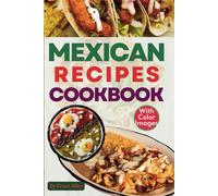 Delicious Simple Mexican Recipes Cookbook: Mouthwatering Mexican Meals with Full-Color Images for Every Dish