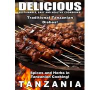 Delicious Tanzania Sustainable easy and healthy cookbooks: Spices and herbs in Tanzanian cooking Traditional Tanzanian dishes