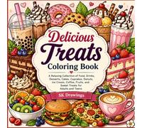 Delicious Treats Coloring Book: A Relaxing Collection of Food, Drinks, Desserts, Cakes, Cupcakes, Donuts, Ice Cream, Coffee, Fruits, and Sweet Treats for Adults and Teens