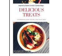 DELICIOUS TREATS COOKBOOK FOR YOUNG AND OLD 2025: Inspired by Stefano Zarrella’s Culinary Magic - More Than 100 Vibrant Recipes to Unite Families and Friends