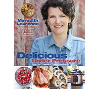Delicious Under Pressure: Over 100 Pressure Cooker and Instant Pot (Tm) Recipes (Blue Jean Chef)