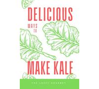 Delicious Ways to Make Kale: Recipe Book: A Comprehensive Collection of Delicious Kale-centric Recipes Cookbook | Gag Gift | Journal | 100 Blank Pages