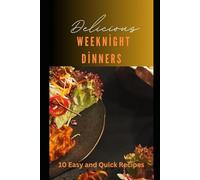 Delicious Weeknight Dinners: 10 Quick and Easy Weeknight Recipes