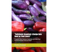 "Deliciously Organized: A Recipe Note Book for Food Lovers": "Capture Your Culinary Creativity and Keep Your Favorite Recipes Close at Hand"