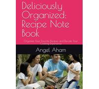 Deliciously Organized: Recipe Note Book: Organize Your Favorite Recipes and Elevate Your Cooking Experience