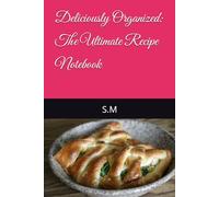 Deliciously Organized: The Ultimate Recipe Notebook: Organize, Plan, and Create Your Culinary Masterpieces with Ease