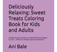Deliciously Relaxing: Sweet Treats Coloring Book for Kids and Adults: A Sweet Escape: Complex and Beautiful Food Designs to Color | Perfect for Mindfulness and Relaxation