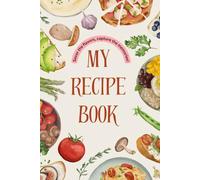 Deliciously Yours: A Recipe Book for Every Taste: 100 Pages of Tasty, Tried & True Recipes with a Personal Touch | Cookbook for Home Chefs and Food Lovers