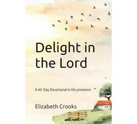 Delight in the Lord: A 40-Day Devotional in His Presence