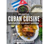 Delightful Cuban Cuisine Recipes for Culinary Success: Savor the Flavor: Authentic Cuban Recipes for Gastronomic Excellence