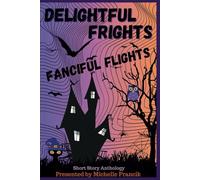 Delightful Frights, Fanciful Flights: Halloween 2024 Short Story Anthology (Short Story Challenge Anthologies)