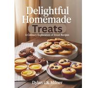 Delightful Homemade Treats: A Culinary Exploration of Sweet Recipes - Dylan GK Milner