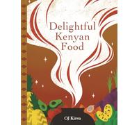 Delightful Kenyan Food: Traditional & Home Style Kenyan Recipes