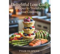 Delightful Low Carb Recipes to Transform Your Cooking - Tyler YD Spicer