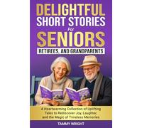 Delightful Short Stories for Seniors, Retirees, and Grandparents: A Heartwarming Collection of Uplifting Tales to Rediscover Joy, Laughter, and the Magic of Timeless Memories