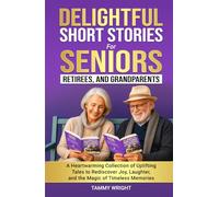 Delightful Short Stories for Seniors, Retirees, and Grandparents: A Heartwarming Collection of Uplifting Tales to Rediscover Joy, Laughter, and the Magic of Timeless Memories