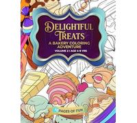 Delightful Treats: A Bakery Coloring Adventure Vol. 2- 74 Sweet-Themed Pages for Creative Fun for Kids Aged 4 to 8: A Playful Collection of Bakery and ... Relaxation, and Keep Young Artists Engaged