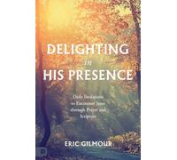 Delighting in His Presence: Daily Invitations to Encounter Jesus through Prayer and Scripture