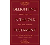 Delighting in the Old Testament: Through Christ and for Christ