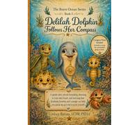 Delilah Dolphin Follows Her Compass: A gentle story about friendship, listening to your own heart, and learning that kindness, honesty, and courage ... true to yourself (The Brave Ocean Series)