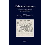 Delimitare la nazione. Confini e uso politico del passato tra Otto e Novecento (I libri di Viella)