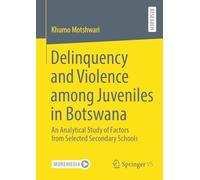 Delinquency and Violence among Juveniles in Botswana: An Analytical Study of Factors from Selected Secondary Schools