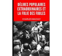 Délires Populaires Extraordinaires et la Folie des Foules: Memoirs of Extraordinary Popular Delusions and the Madness of Crowds en français