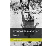 delíricos de maria flor: livro I: 2