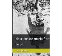 delíricos de maria flor: livro I