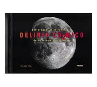 Delirio cósmico: EXTRAVAGANCIAS ASTRONÓMICAS DE UN FOTÓGRAFO NOCTÁCMBULO (DIVULGACION & PRACTICO)