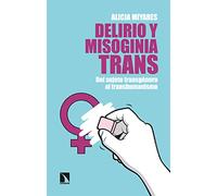 Delirio Y Misoginia Trans: Del Sujeto Transgénero Al Transhumanismo