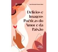 Delírios E Imagens Poéticas Do Amor E Da Paixão (ebook)