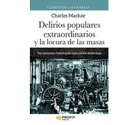 Delirios Populares Extraordinarios Y La Locura De Las Masas: Colección de clásicos (FINANZAS)