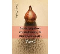 Delirios populares extraordinarios y la locura de las masas: Tomo I (traducido)