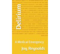 Delirium: A Medical Emergency (Dementia and Delirium, books for the UK/US. for patients, carers and professionals)