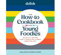 Delish The How-To Cookbook for Young Foodies: 75 Skills + Recipes That'll Make You a Great Cook for Life