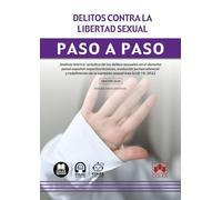 Delitos contra la libertad sexual. Paso a paso: Análisis teórico-práctico de los delitos sexuales en el derecho penal español: aspectos técnicos, ... de la agresión sexual tras la LO 10/2022