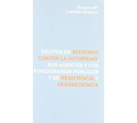 Delitos de atentado contra la autoridad, sus agentes y los funcionarios públicos y de resistencia y desobediencia (Colección Monografías de Derecho Penal)