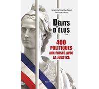 Délits d'élus: Tome 1, 400 politiques aux prises avec la justice