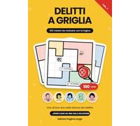 Delitti a Griglia: 100 Misteri da Risolvere con la Logica. Casi, Indizi e Sospettati da Smascherare: il Libro di Enigmi Investigativi per Adulti, con Soluzioni Spiegate