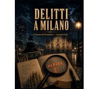 Delitti a Milano: Il Taccuino dell'Investigatore · 100 Casi da Risolvere · Crucipuzzle Gialli per Adulti tra i Quartieri di Milano · Cerca gli Indizi e Smaschera il Colpevole · Vol. 1