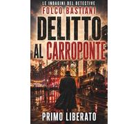 Delitto al Carroponte: Un noir milanese a Sesto San Giovanni, dove l’acciaio non dimentica: 7 (LE INDAGINI DEL DETECTIVE FOLCO BASTIANI)