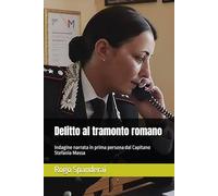 Delitto al tramonto romano: Indagine narrata in prima persona dal Capitano Stefania Massa