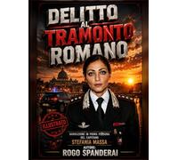 Delitto al tramonto romano: Narrazione in prima persona del Capitano Stefania Massa (Illustrato)