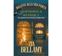 Delitto alla sua porta: Un Accogliente Mistero Vittoriano di Erbe, Fantasmi e una Sospettata Decisamente poco Signorile (Un mistero tra tarocchi e foglie di tè - Italian)