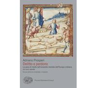 Delitto e perdono. La pena di morte nell'orizzonte mentale dell'Europa cristiana. XIV-XVIII secolo (Piccola biblioteca Einaudi. Big)
