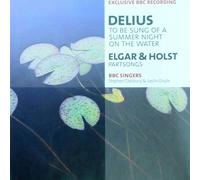 DELIUS: TO BE SUNG OF A SUMMER NIGHT ON THE WATER , ELGAR & HOLST: PARTSONGS - BBC SINGERS / STEPHEN CLEOBURY, JUSTIN DOYLE - BBC