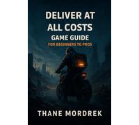 Deliver at All Costs Game Guide for Beginners to Pros: Unlock Hidden Strategies Boost Performance and Complete Every Challenge with Expert Tips and Secret Paths